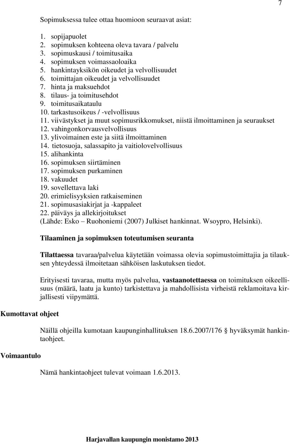 tarkastusoikeus / -velvollisuus 11. viivästykset ja muut sopimusrikkomukset, niistä ilmoittaminen ja seuraukset 12. vahingonkorvausvelvollisuus 13. ylivoimainen este ja siitä ilmoittaminen 14.