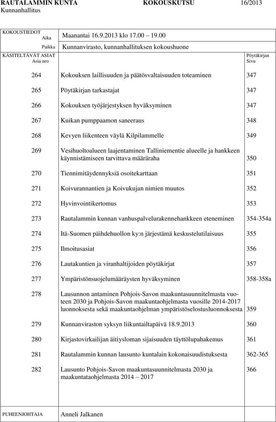 ja päätösvaltaisuuden toteaminen Pöytäkirjan tarkastajat Kokouksen työjärjestyksen hyväksyminen Kuikan pumppaamon saneeraus Kevyen liikenteen väylä Kilpilammelle Vesihuoltoalueen laajentaminen