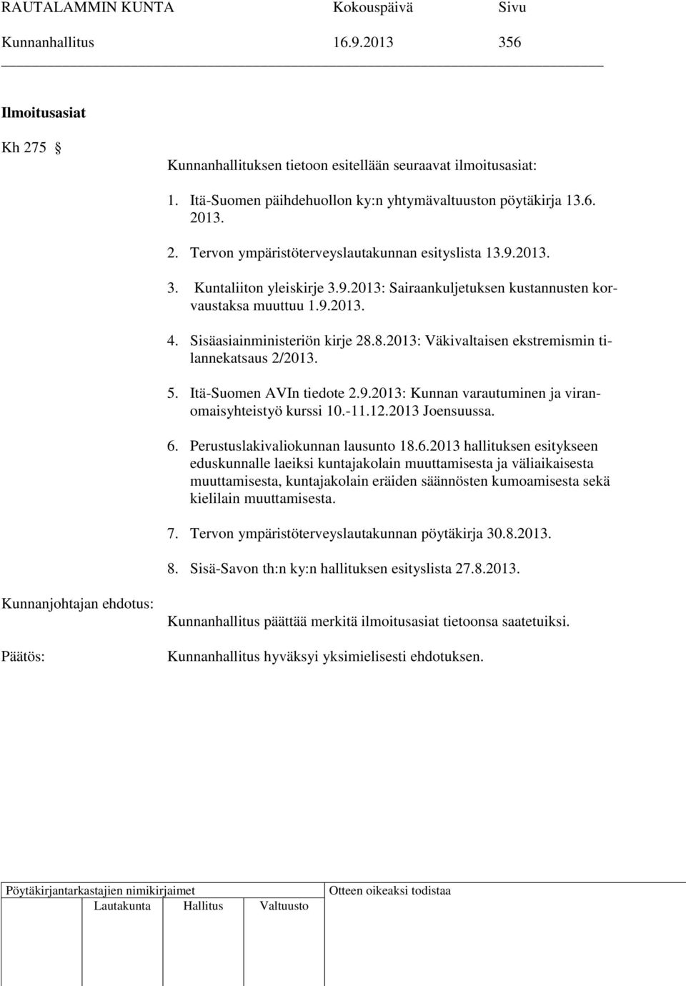 5. Itä-Suomen AVIn tiedote 2.9.2013: Kunnan varautuminen ja viranomaisyhteistyö kurssi 10.-11.12.2013 Joensuussa. 6.