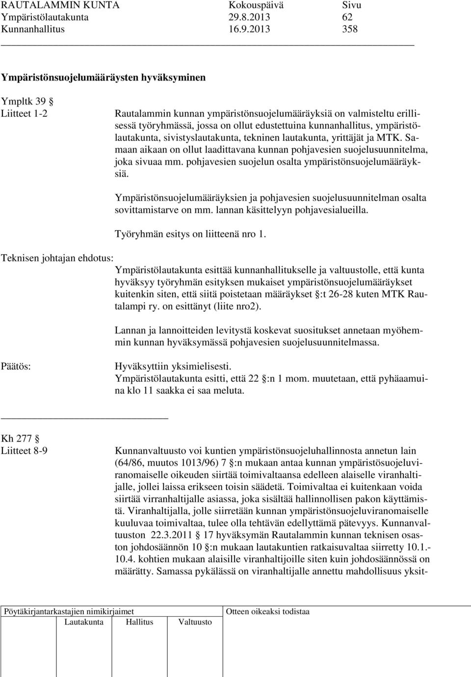 2013 358 Ympäristönsuojelumääräysten hyväksyminen Ympltk 39 Liitteet 1-2 Rautalammin kunnan ympäristönsuojelumääräyksiä on valmisteltu erillisessä työryhmässä, jossa on ollut edustettuina