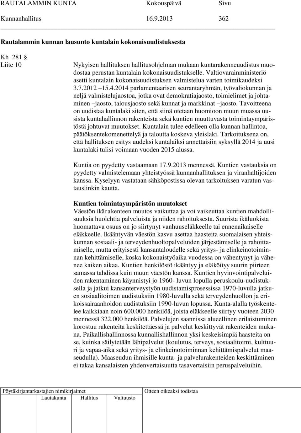 kokonaisuudistukselle. Valtiovarainministeriö asetti kuntalain kokonaisuudistuksen valmistelua varten toimikaudeksi 3.7.2012 15.4.