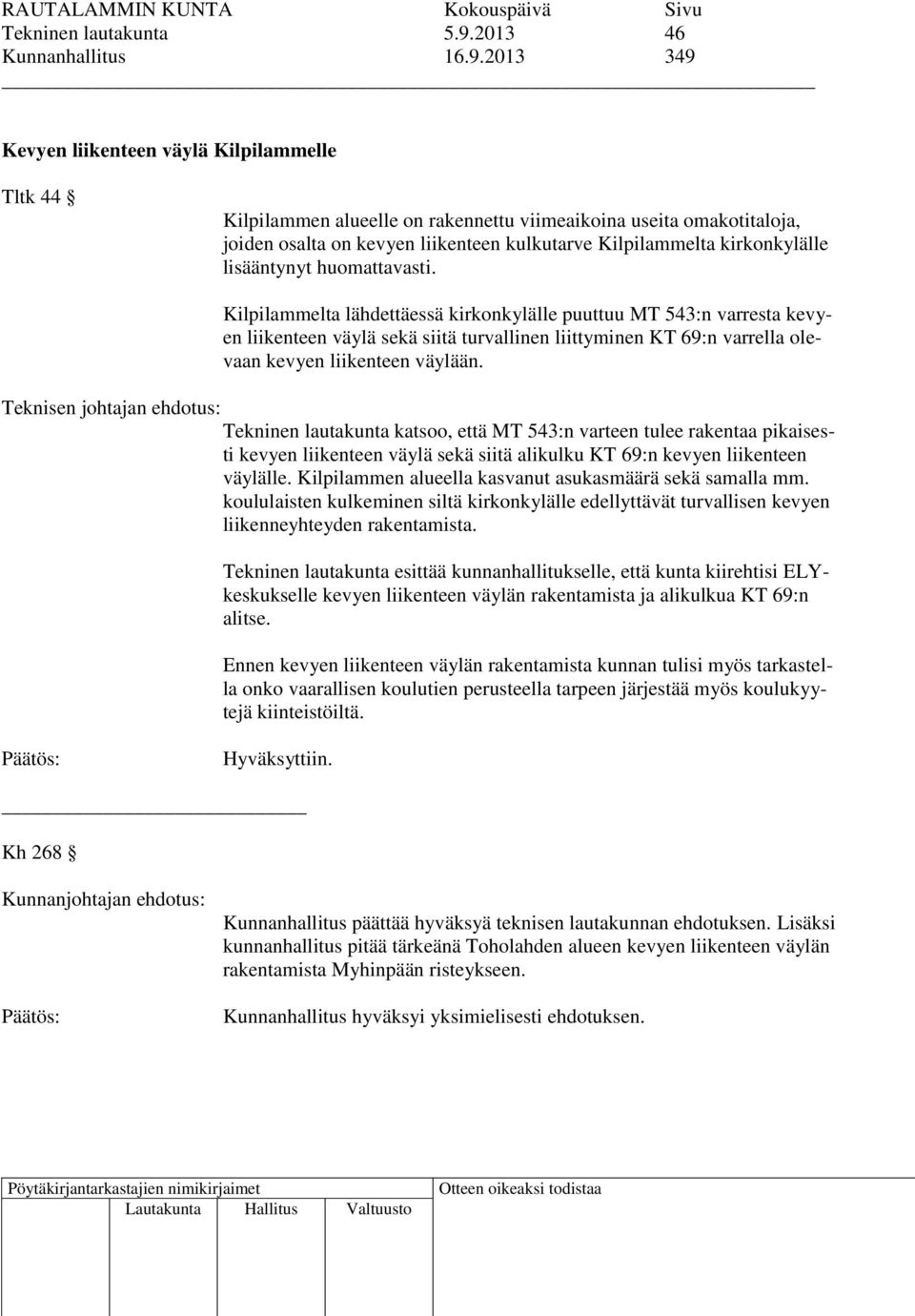 2013 349 Kevyen liikenteen väylä Kilpilammelle Tltk 44 Kilpilammen alueelle on rakennettu viimeaikoina useita omakotitaloja, joiden osalta on kevyen liikenteen kulkutarve Kilpilammelta kirkonkylälle