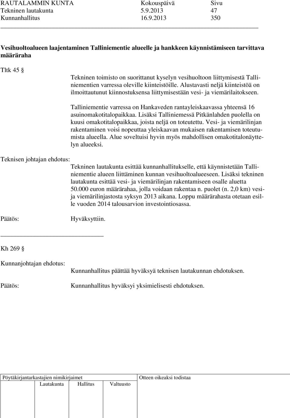 2013 350 Vesihuoltoalueen laajentaminen Talliniementie alueelle ja hankkeen käynnistämiseen tarvittava määräraha Tltk 45 Tekninen toimisto on suorittanut kyselyn vesihuoltoon liittymisestä