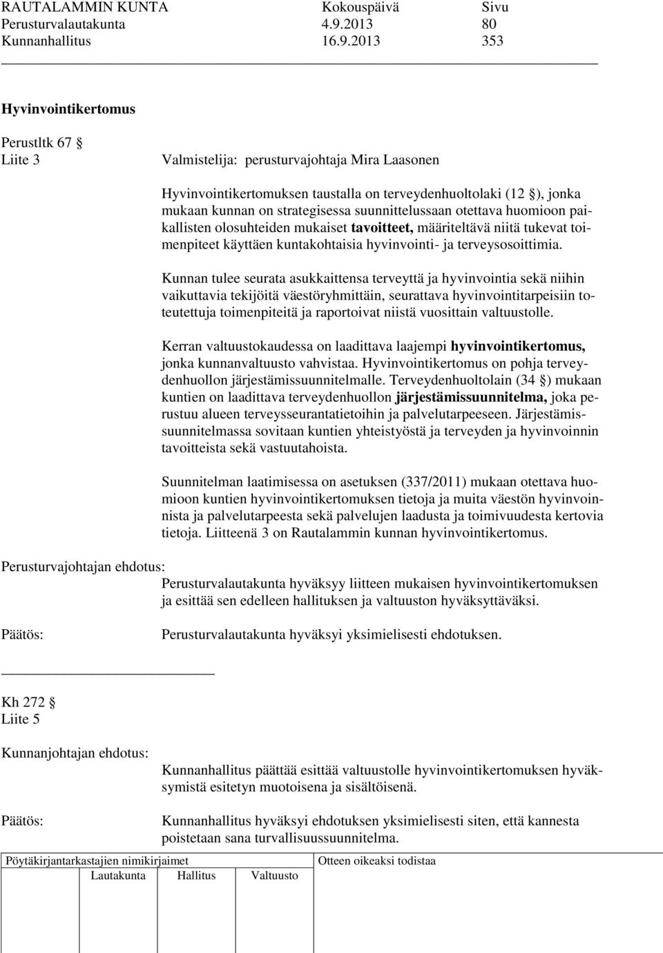 2013 353 Hyvinvointikertomus Perustltk 67 Liite 3 Valmistelija: perusturvajohtaja Mira Laasonen Hyvinvointikertomuksen taustalla on terveydenhuoltolaki (12 ), jonka mukaan kunnan on strategisessa