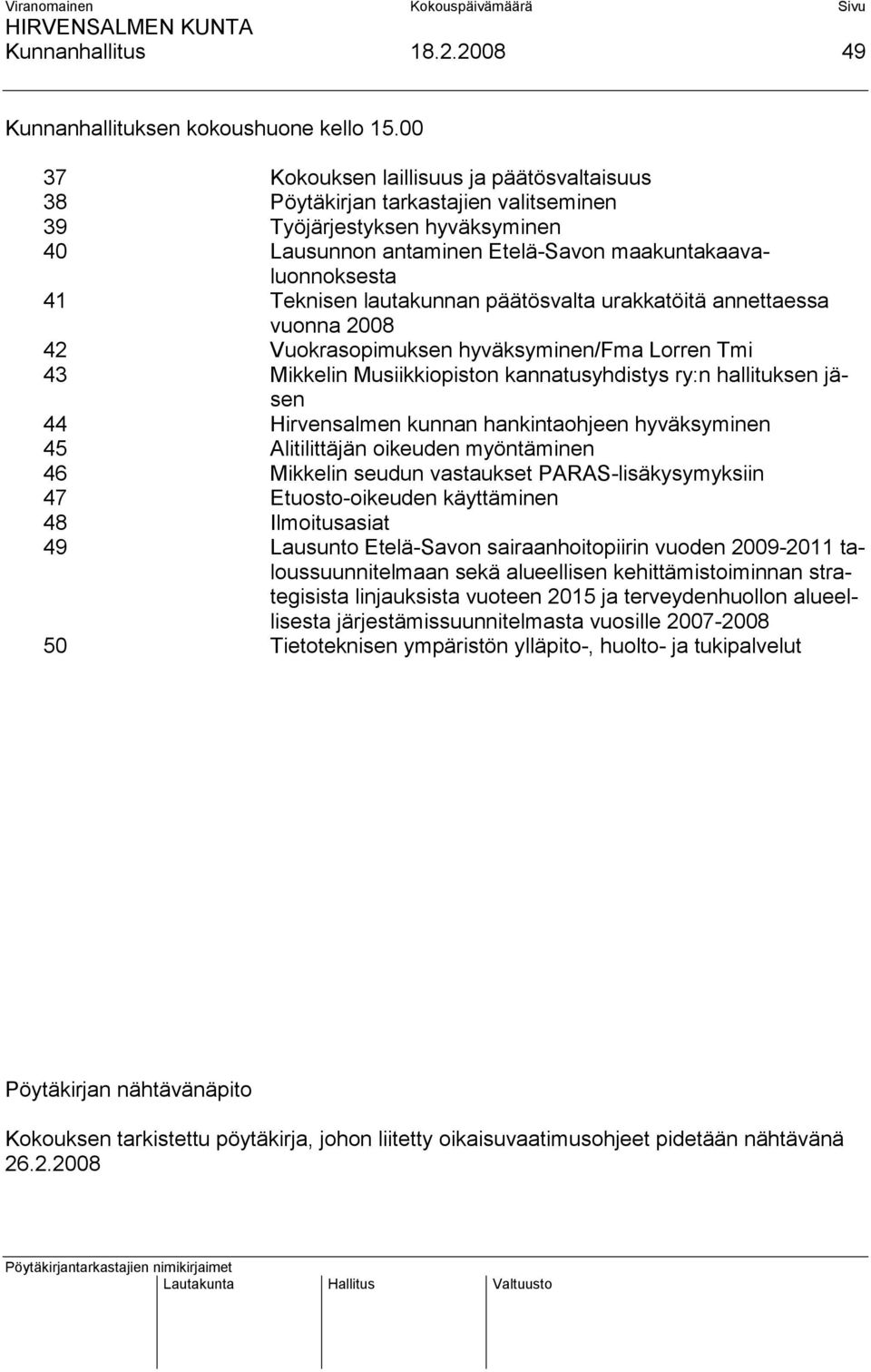 lautakunnan päätösvalta urakkatöitä annettaessa vuonna 2008 42 Vuokrasopimuksen hyväksyminen/fma Lorren Tmi 43 Mikkelin Musiikkiopiston kannatusyhdistys ry:n hallituksen jäsen 44 Hirvensalmen kunnan