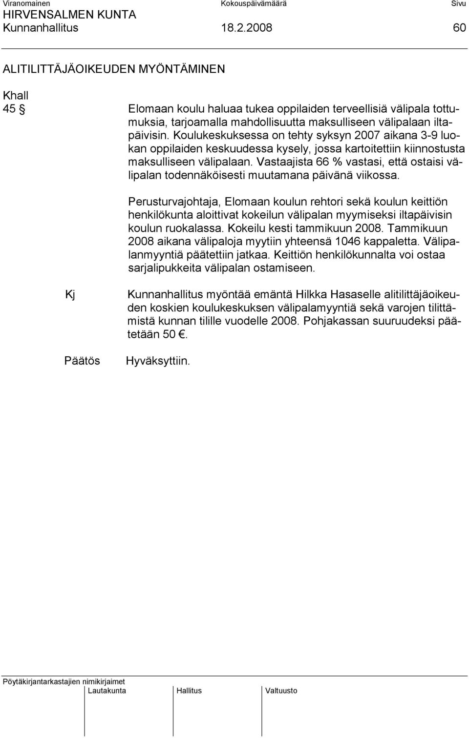 Koulukeskuksessa on tehty syksyn 2007 aikana 3-9 luokan oppilaiden keskuudessa kysely, jossa kartoitettiin kiinnostusta maksulliseen välipalaan.