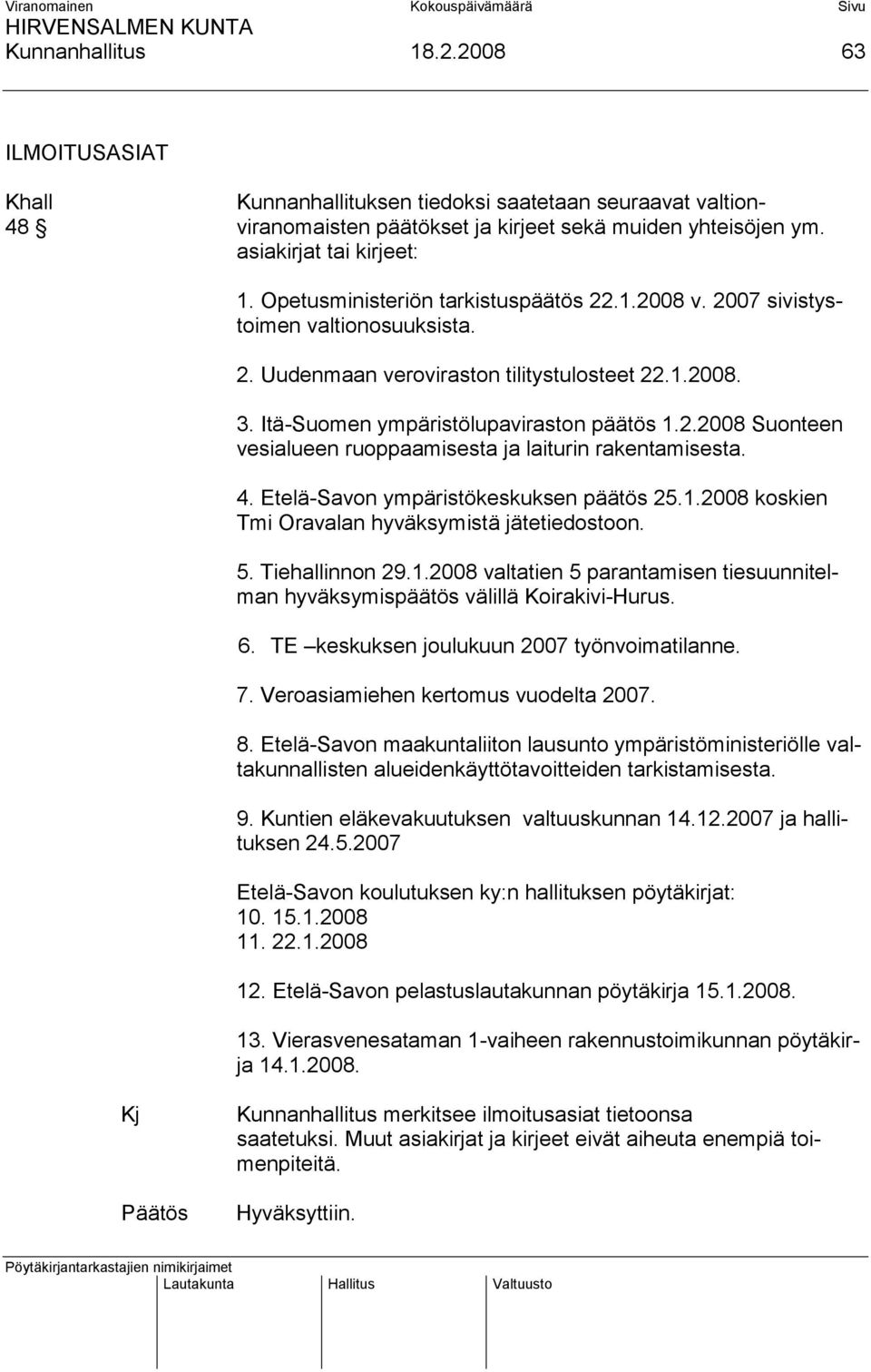 4. Etelä-Savon ympäristökeskuksen päätös 25.1.2008 koskien Tmi Oravalan hyväksymistä jätetiedostoon. 5. Tiehallinnon 29.1.2008 valtatien 5 parantamisen tiesuunnitelman hyväksymispäätös välillä Koirakivi-Hurus.