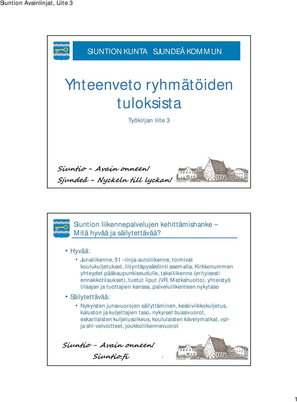 Hyvää: Junaliikenne, 51 linja-autoliikenne, toimivat koulukuljetukset, liityntäpysäköinti asemalla, Kirkkonummen yhteydet pääkaupunkiseudulle, taksiliikenne (erityisesti