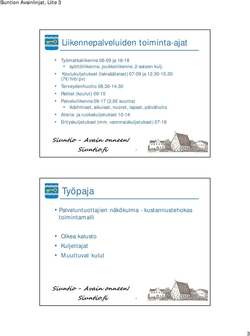 30 Retket (koulut) 09-15 Palveluliikenne 09-17 (2,5 suunta) Ikäihmiset, aikuiset, nuoret, lapset, päivähoito Ateria- ja