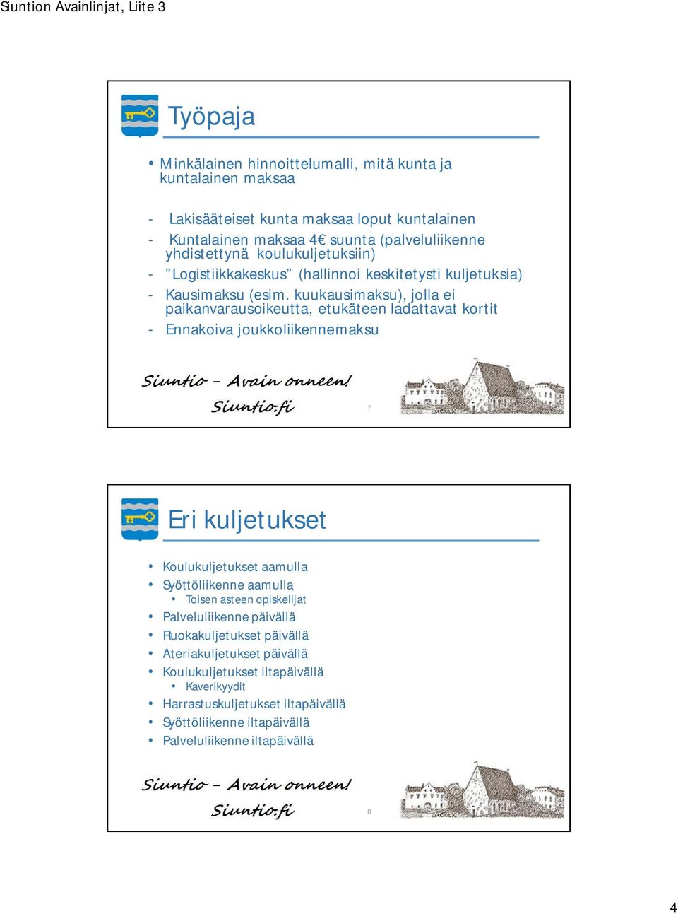 kuukausimaksu), jolla ei paikanvarausoikeutta, etukäteen ladattavat kortit - Ennakoiva joukkoliikennemaksu 7 Eri kuljetukset Koulukuljetukset aamulla Syöttöliikenne aamulla Toisen