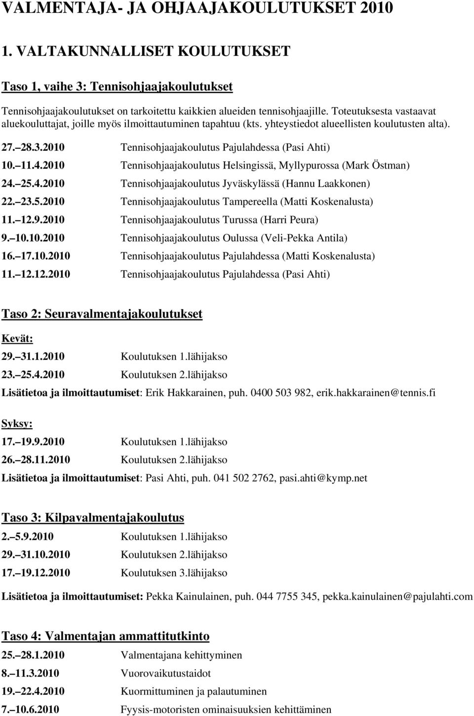 2010 Tennisohjaajakoulutus Helsingissä, Myllypurossa (Mark Östman) 24. 25.4.2010 Tennisohjaajakoulutus Jyväskylässä (Hannu Laakkonen) 22. 23.5.2010 Tennisohjaajakoulutus Tampereella (Matti Koskenalusta) 11.