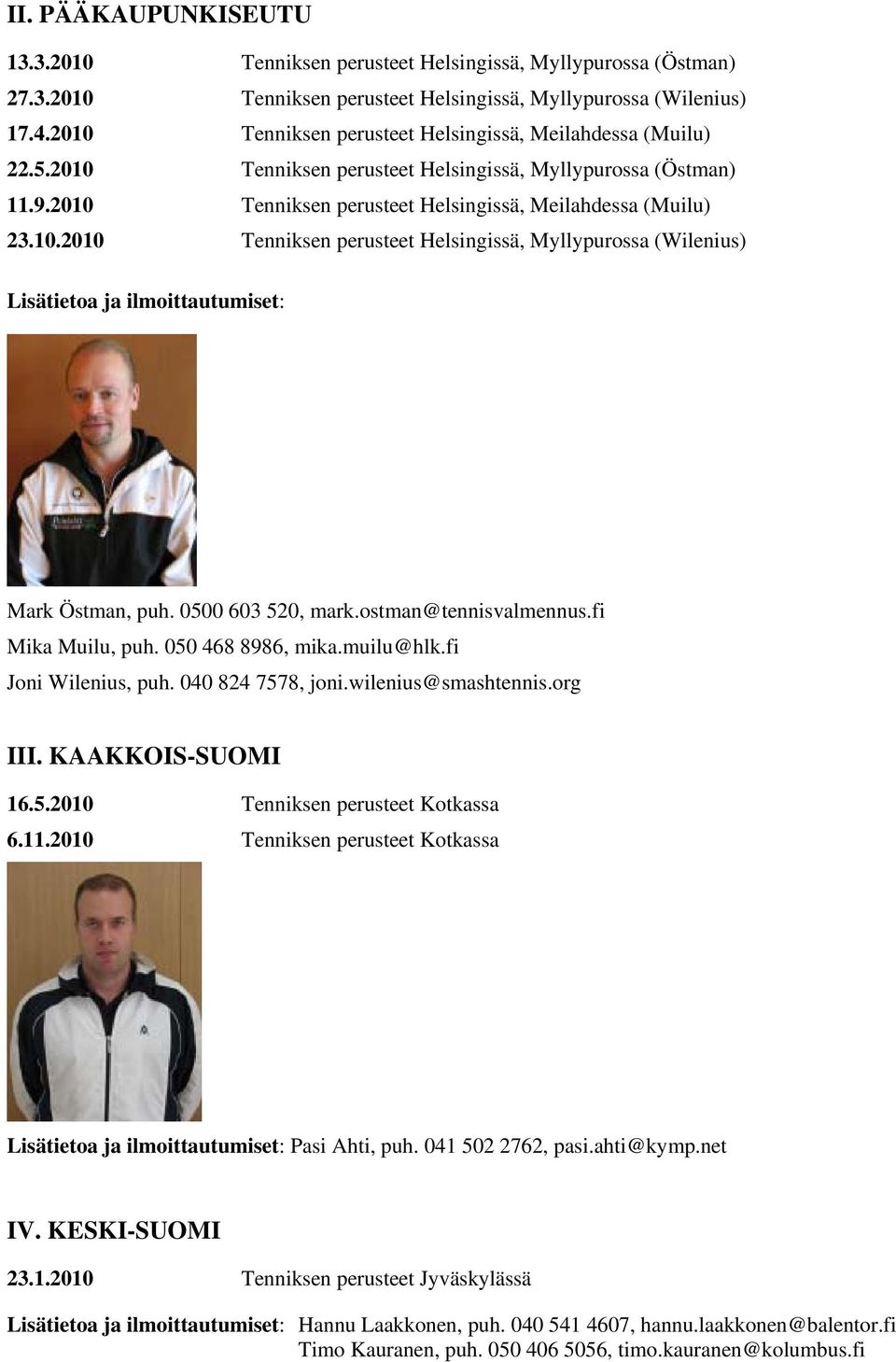 0500 603 520, mark.ostman@tennisvalmennus.fi Mika Muilu, puh. 050 468 8986, mika.muilu@hlk.fi Joni Wilenius, puh. 040 824 7578, joni.wilenius@smashtennis.org III. KAAKKOIS-SUOMI 16.5.2010 Tenniksen perusteet Kotkassa 6.