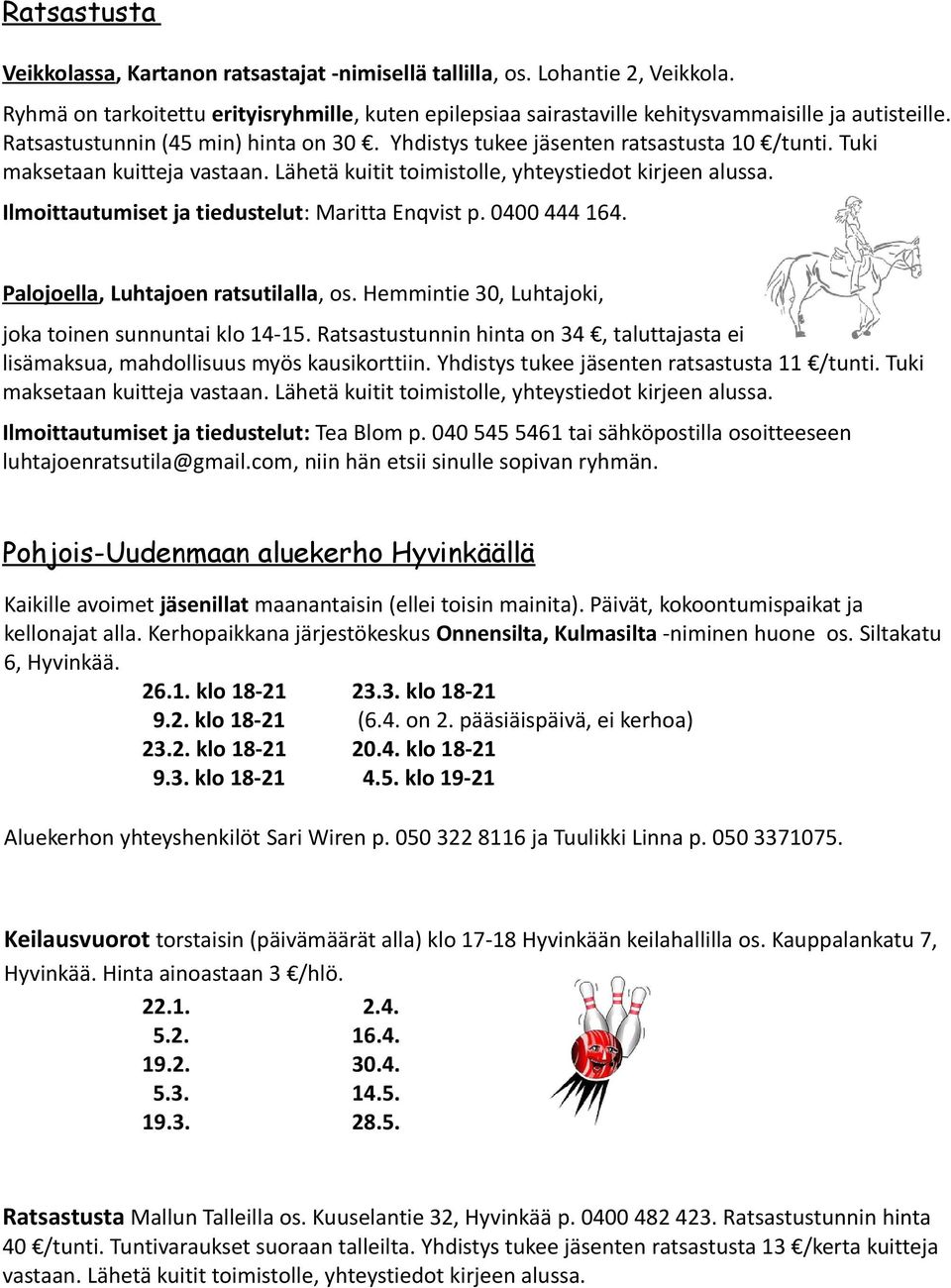 Ilmoittautumiset ja tiedustelut: Maritta Enqvist p. 0400 444 164. Palojoella, Luhtajoen ratsutilalla, os. Hemmintie 30, Luhtajoki, joka toinen sunnuntai klo 14-15.