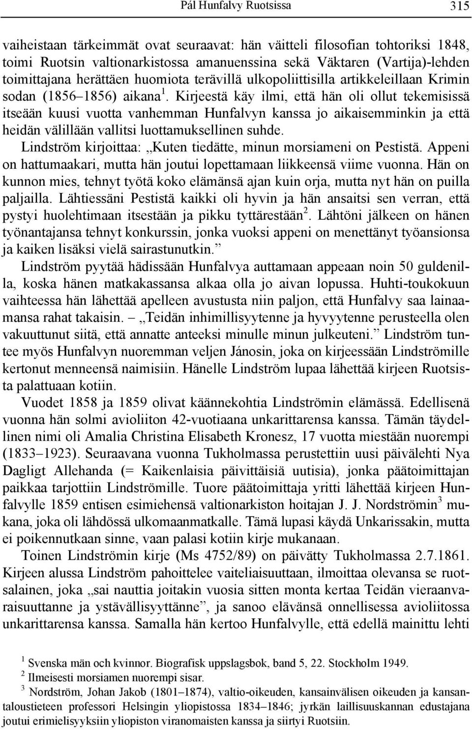 Kirjeestä käy ilmi, että hän oli ollut tekemisissä itseään kuusi vuotta vanhemman Hunfalvyn kanssa jo aikaisemminkin ja että heidän välillään vallitsi luottamuksellinen suhde.