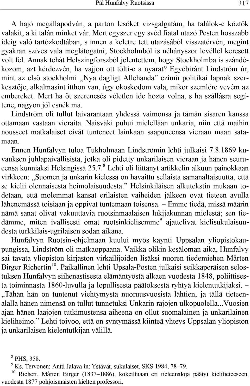 levéllel keresett volt fel. Annak tehát Helszingforszból jelentettem, hogy Stockholmba is szándékozom, azt kérdezvén, ha vajjon ott tölti-e a nyarat?