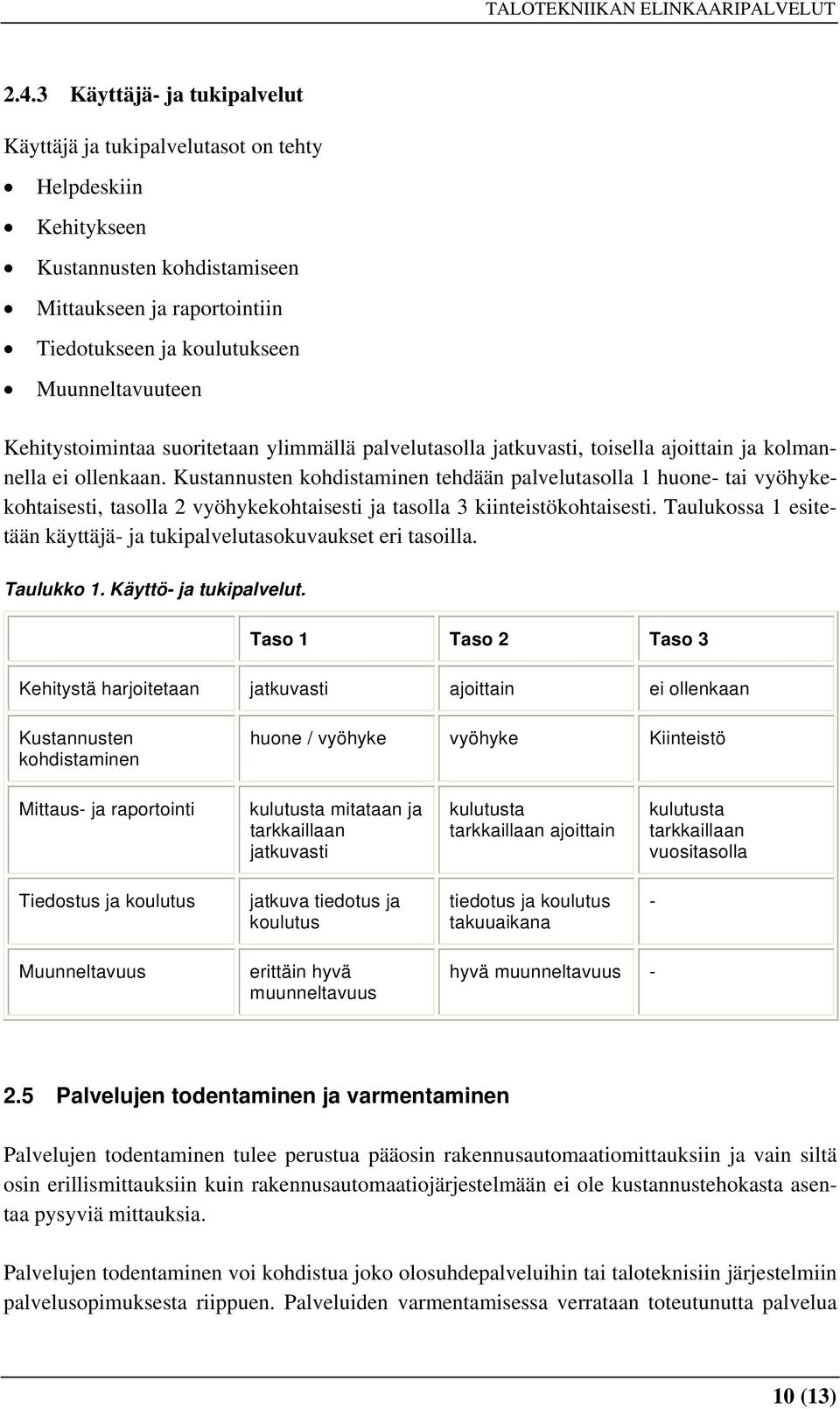 Kustannusten kohdistaminen tehdään palvelutasolla 1 huone- tai vyöhykekohtaisesti, tasolla 2 vyöhykekohtaisesti ja tasolla 3 kiinteistökohtaisesti.