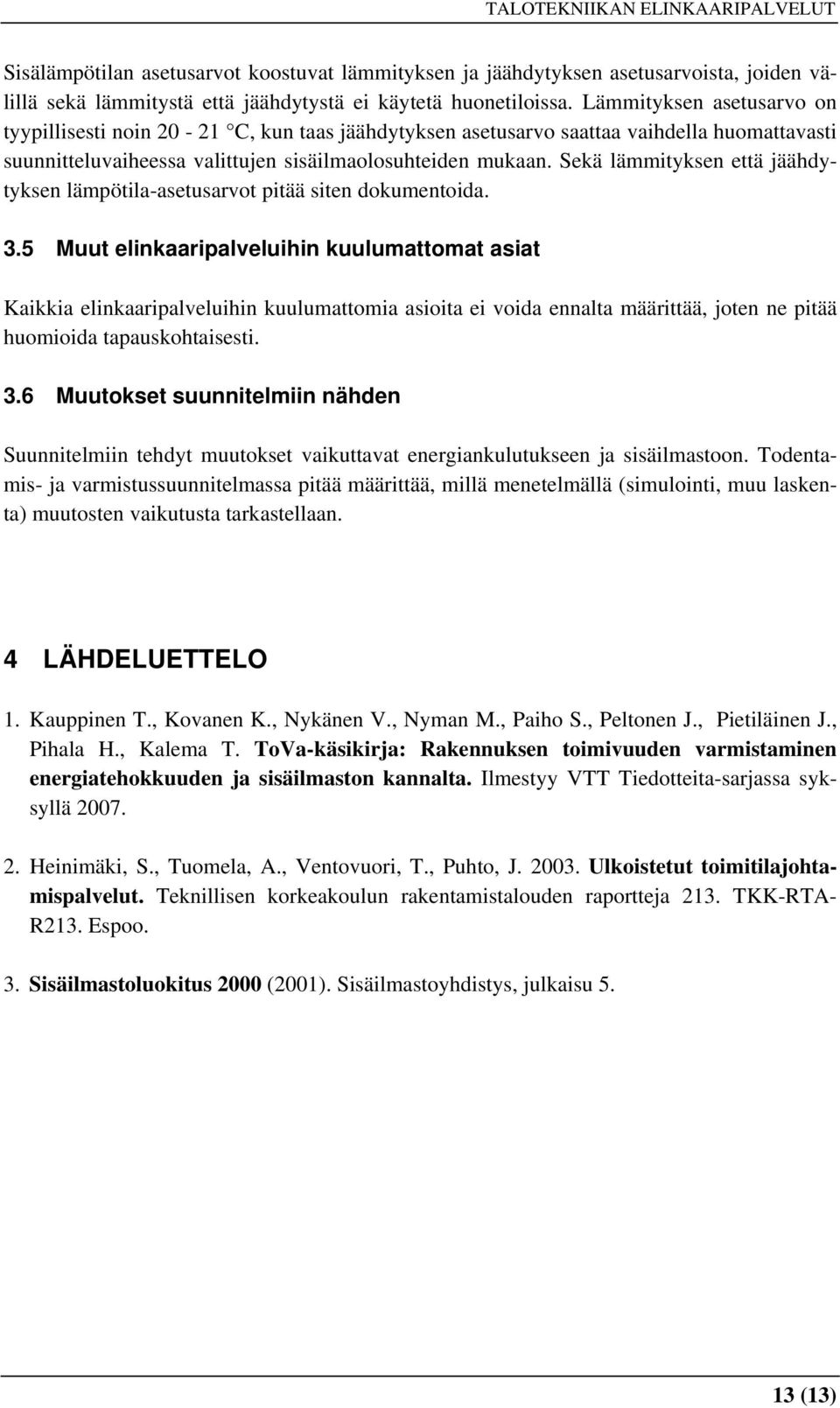 Sekä lämmityksen että jäähdytyksen lämpötila-asetusarvot pitää siten dokumentoida. 3.