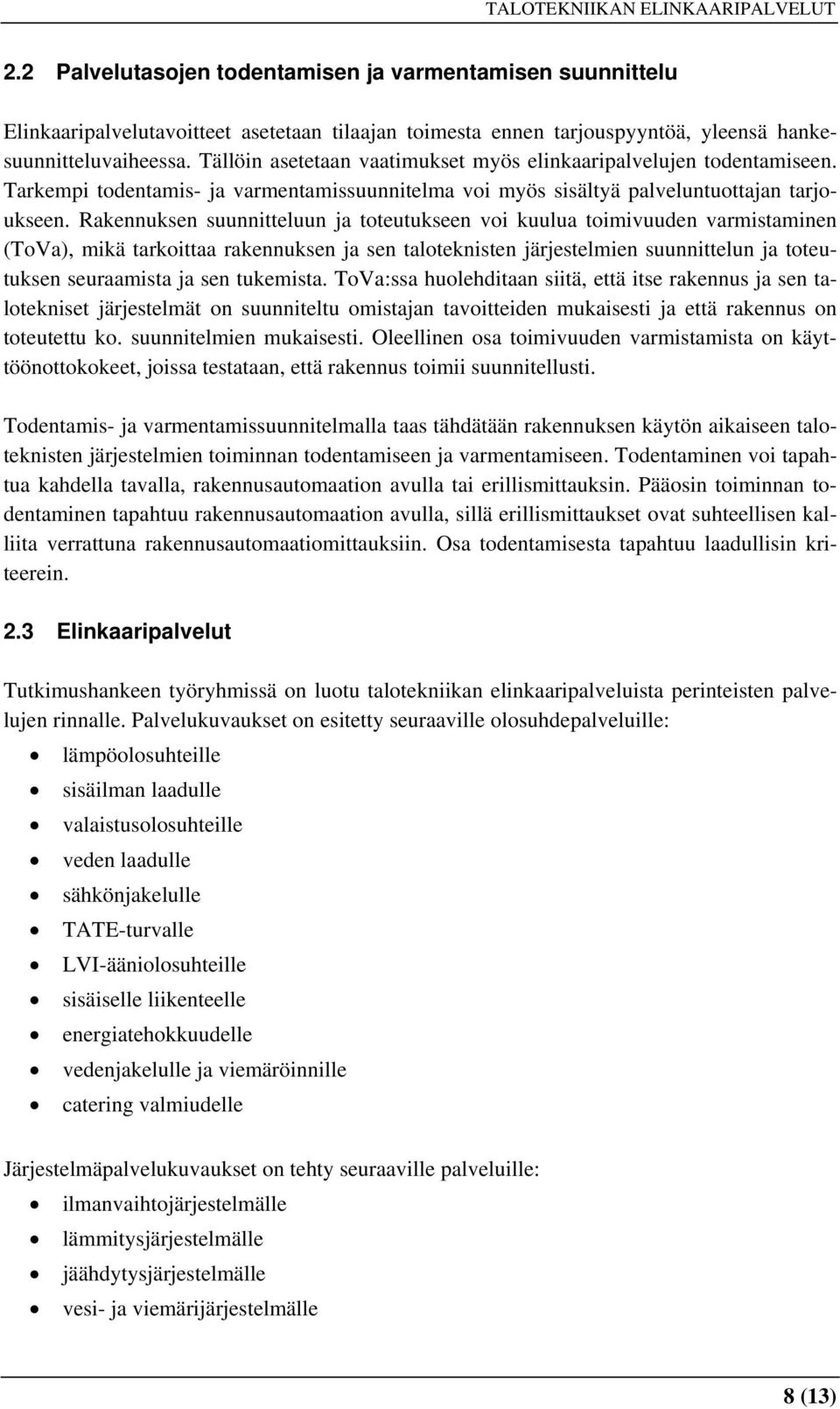 Rakennuksen suunnitteluun ja toteutukseen voi kuulua toimivuuden varmistaminen (ToVa), mikä tarkoittaa rakennuksen ja sen taloteknisten järjestelmien suunnittelun ja toteutuksen seuraamista ja sen