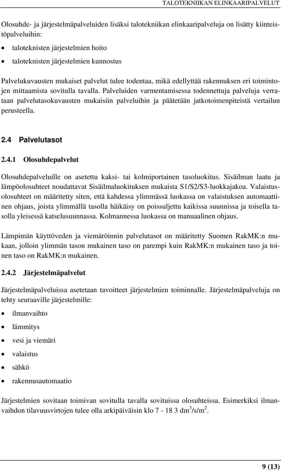 Palveluiden varmentamisessa todennettuja palveluja verrataan palvelutasokuvausten mukaisiin palveluihin ja päätetään jatkotoimenpiteistä vertailun perusteella. 2.4 