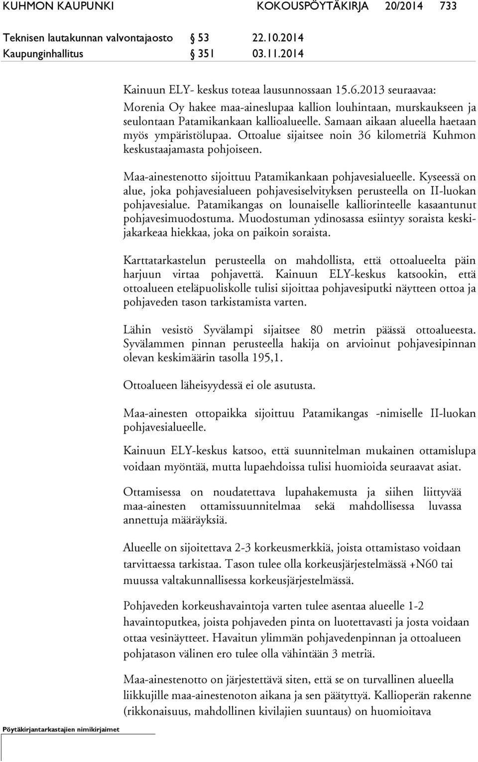 Ottoalue sijaitsee noin 36 kilometriä Kuhmon keskustaajamasta pohjoiseen. Maa-ainestenotto sijoittuu Patamikankaan pohjavesialueelle.