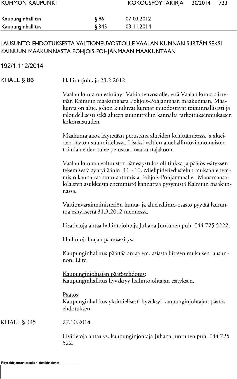 2014 Vaalan kunta on esittänyt Valtioneuvostolle, että Vaalan kunta siirretään Kainuun maakunnasta Pohjois-Pohjanmaan maa kuntaan.