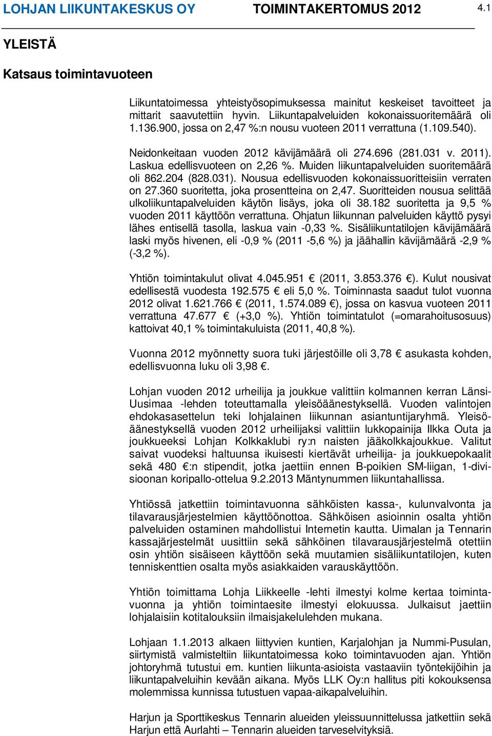 Laskua edellisvuoteen on 2,26 %. Muiden liikuntapalveluiden suoritemäärä oli 862.204 (828.031). Nousua edellisvuoden kokonaissuoritteisiin verraten on 27.360 suoritetta, joka prosentteina on 2,47.