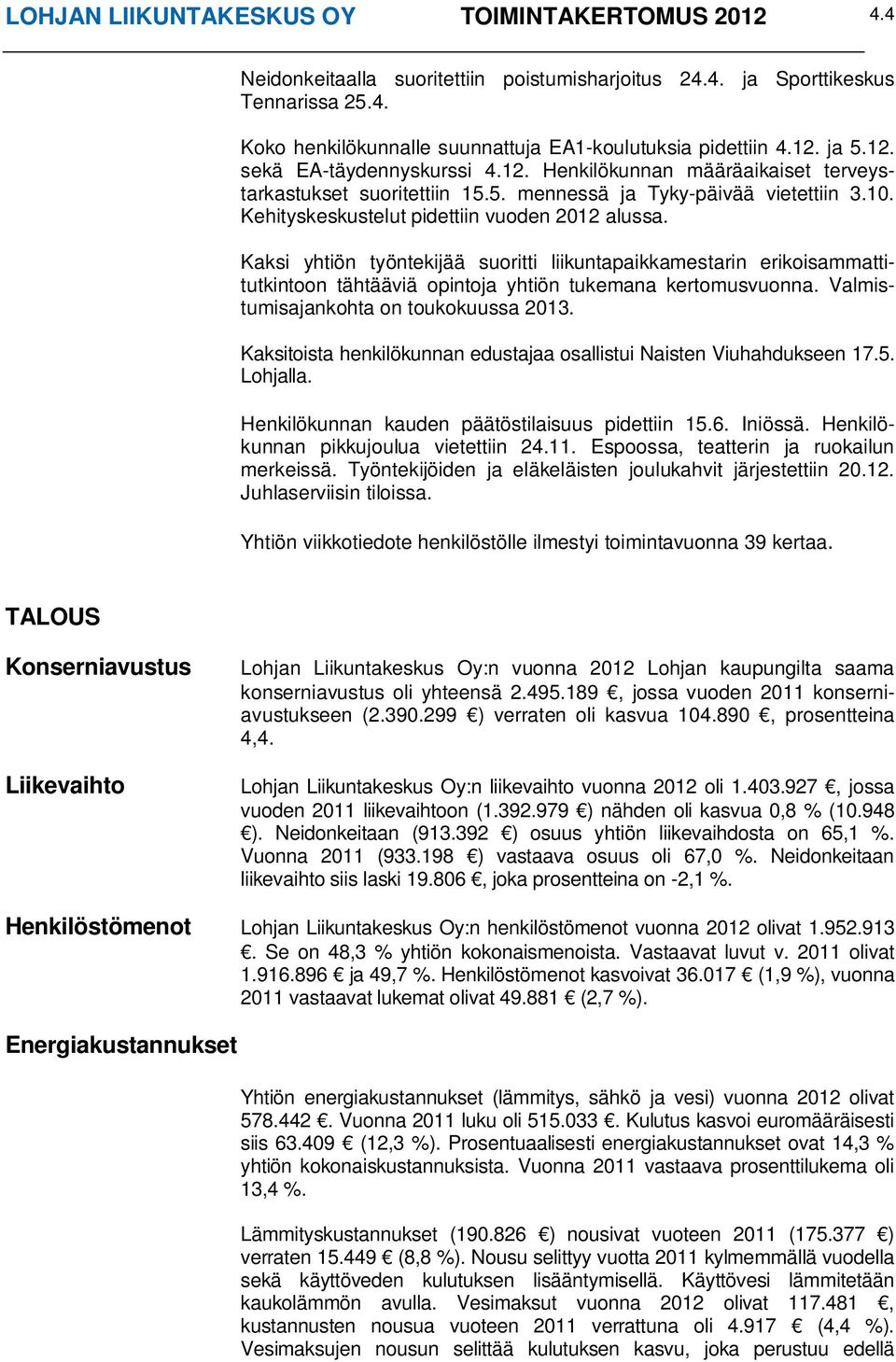 Kaksi yhtiön työntekijää suoritti liikuntapaikkamestarin erikoisammattitutkintoon tähtääviä opintoja yhtiön tukemana kertomusvuonna. Valmistumisajankohta on toukokuussa 2013.