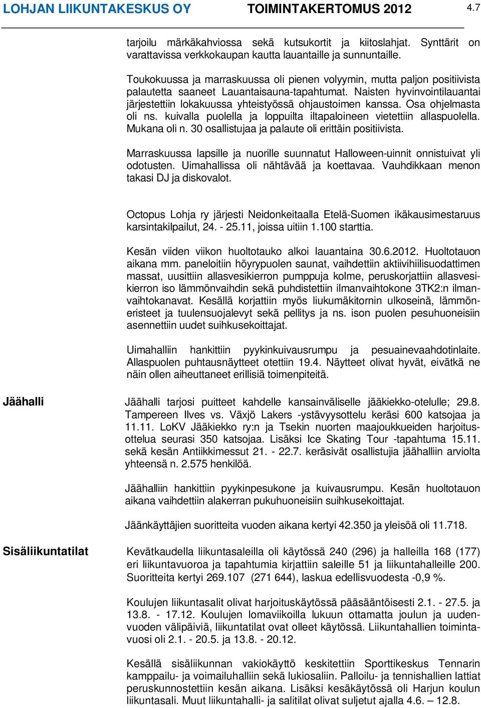 Naisten hyvinvointilauantai järjestettiin lokakuussa yhteistyössä ohjaustoimen kanssa. Osa ohjelmasta oli ns. kuivalla puolella ja loppuilta iltapaloineen vietettiin allaspuolella. Mukana oli n.