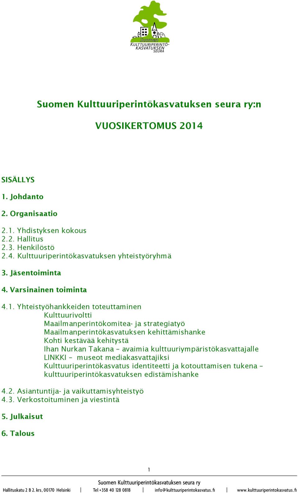 Yhteistyöhankkeiden toteuttaminen Kulttuurivoltti Maailmanperintökomitea- ja strategiatyö Maailmanperintökasvatuksen kehittämishanke Kohti kestävää kehitystä Ihan