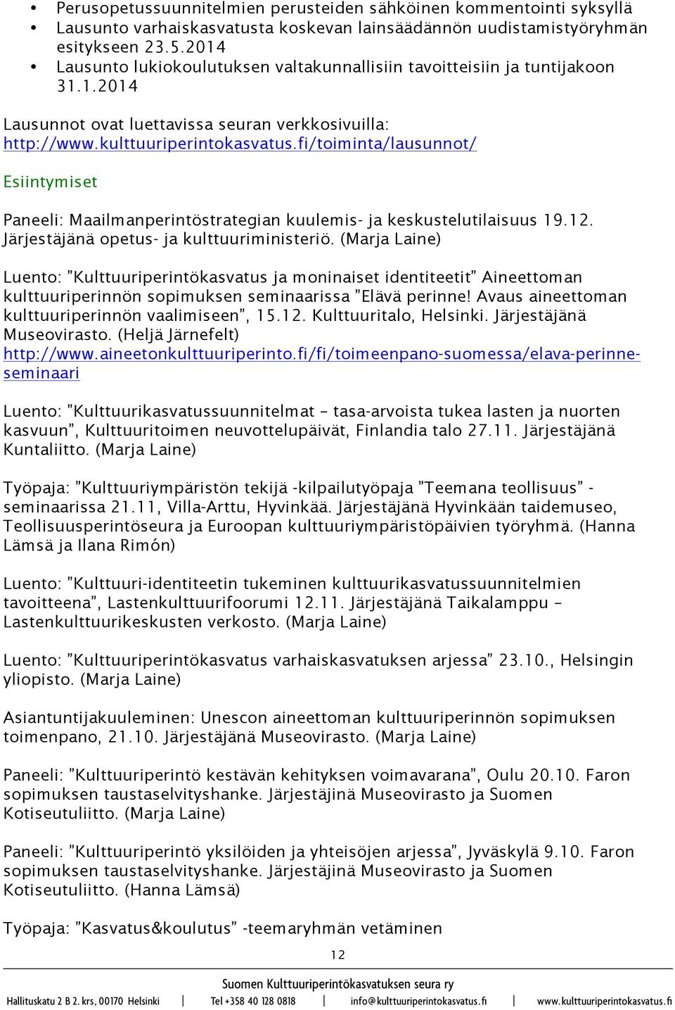 fi/toiminta/lausunnot/ Esiintymiset Paneeli: Maailmanperintöstrategian kuulemis- ja keskustelutilaisuus 19.12. Järjestäjänä opetus- ja kulttuuriministeriö.