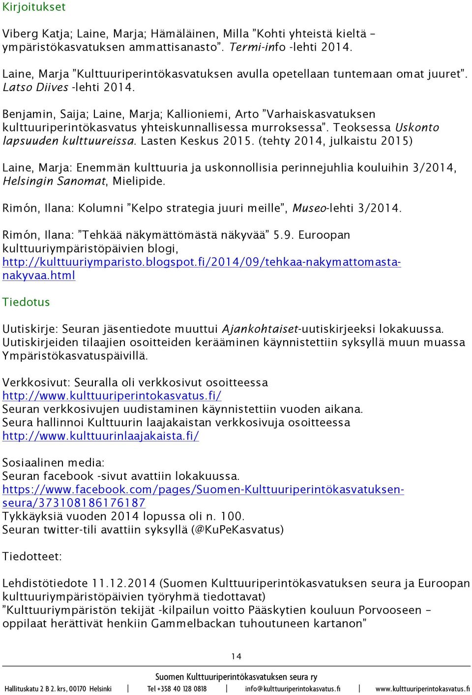 Benjamin, Saija; Laine, Marja; Kallioniemi, Arto Varhaiskasvatuksen kulttuuriperintökasvatus yhteiskunnallisessa murroksessa. Teoksessa Uskonto lapsuuden kulttuureissa. Lasten Keskus 2015.