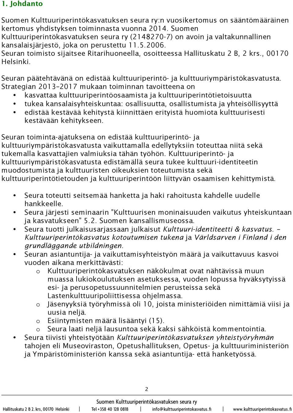 Seuran toimisto sijaitsee Ritarihuoneella, osoitteessa Hallituskatu 2 B, 2 krs., 00170 Helsinki. Seuran päätehtävänä on edistää kulttuuriperintö- ja kulttuuriympäristökasvatusta.