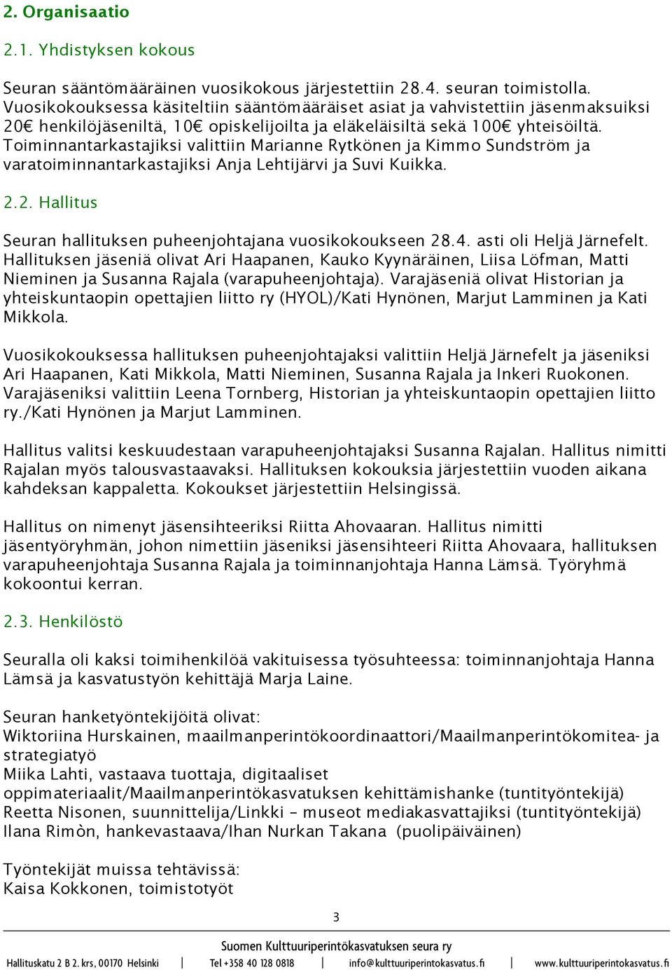 Toiminnantarkastajiksi valittiin Marianne Rytkönen ja Kimmo Sundström ja varatoiminnantarkastajiksi Anja Lehtijärvi ja Suvi Kuikka. 2.2. Hallitus Seuran hallituksen puheenjohtajana vuosikokoukseen 28.
