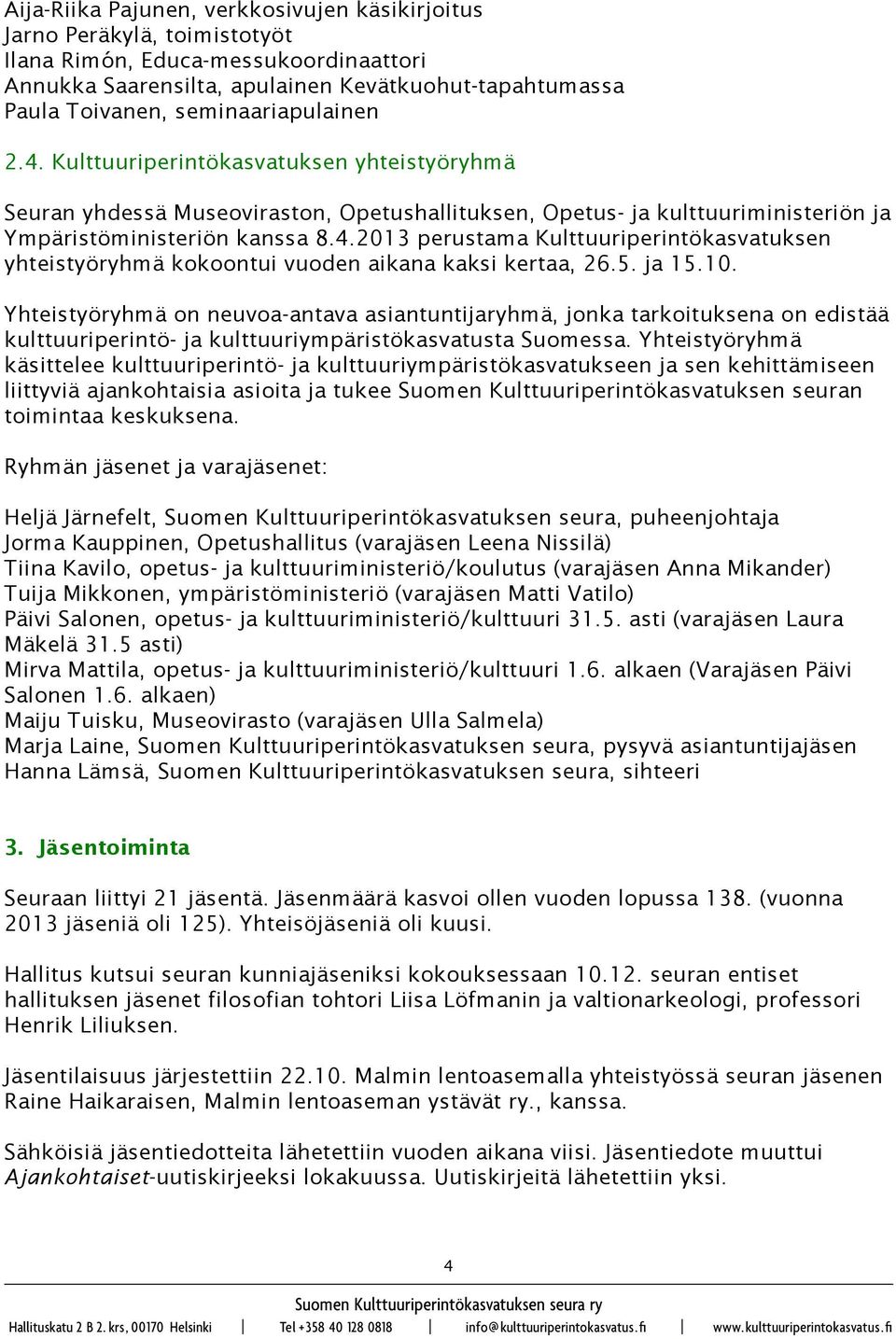 5. ja 15.10. Yhteistyöryhmä on neuvoa-antava asiantuntijaryhmä, jonka tarkoituksena on edistää kulttuuriperintö- ja kulttuuriympäristökasvatusta Suomessa.