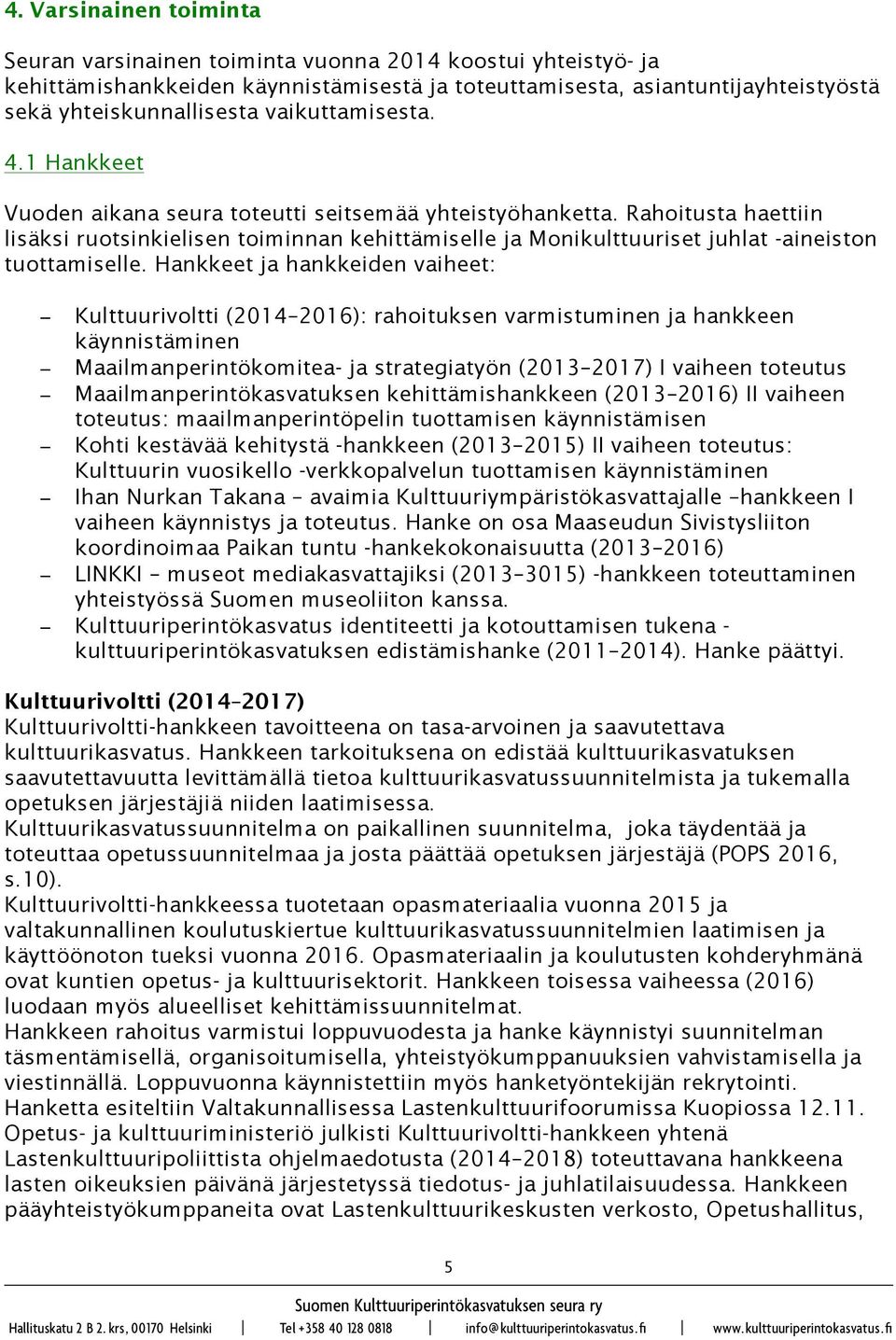 Rahoitusta haettiin lisäksi ruotsinkielisen toiminnan kehittämiselle ja Monikulttuuriset juhlat -aineiston tuottamiselle.