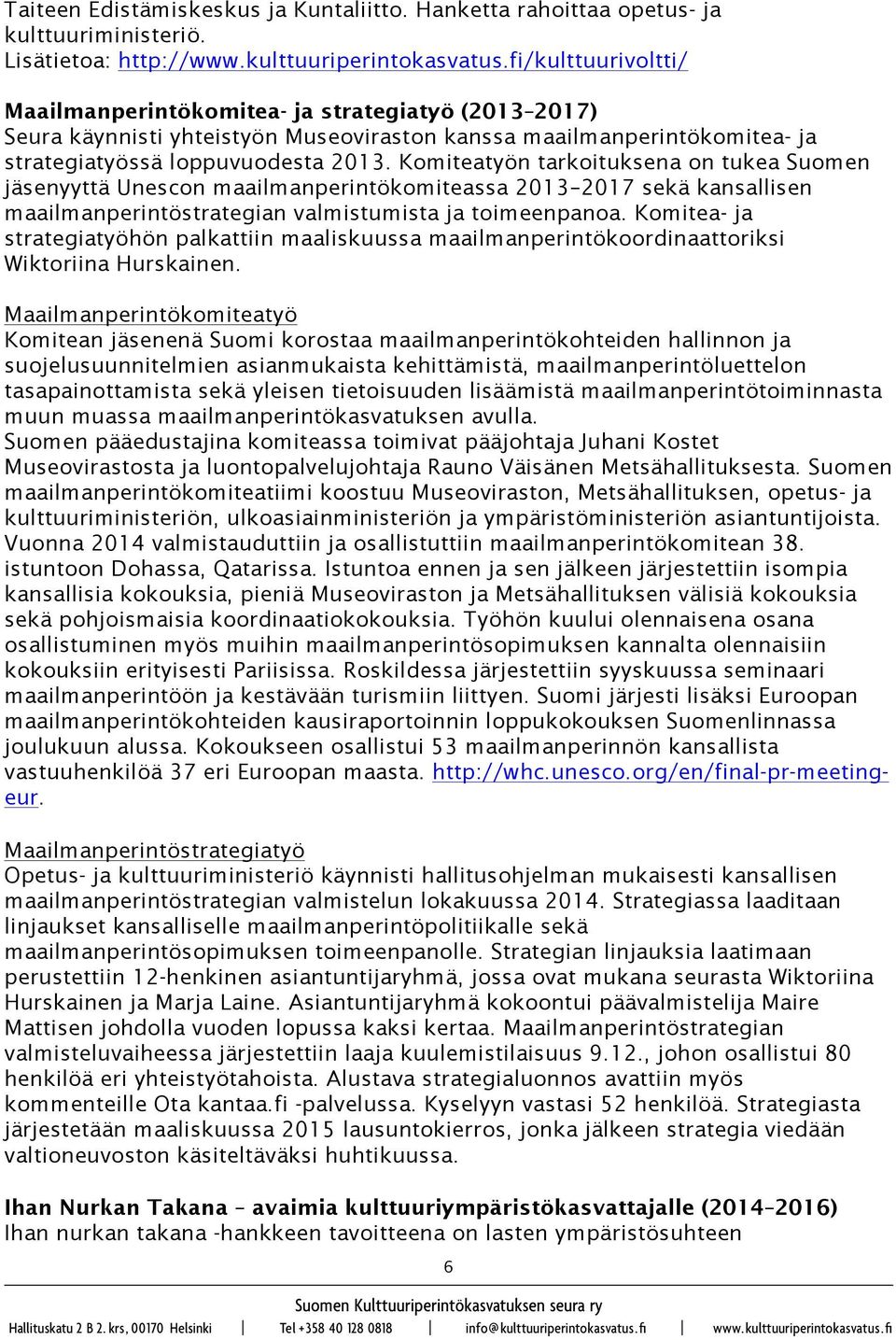 Komiteatyön tarkoituksena on tukea Suomen jäsenyyttä Unescon maailmanperintökomiteassa 2013 2017 sekä kansallisen maailmanperintöstrategian valmistumista ja toimeenpanoa.