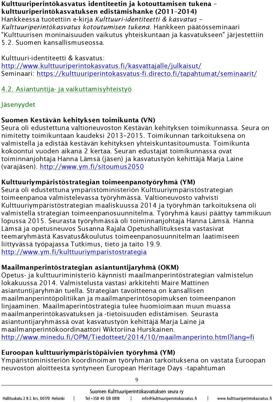 Kulttuuri-identiteetti & kasvatus: http://www.kulttuuriperintokasvatus.fi/kasvattajalle/julkaisut/ Seminaari: https://kulttuuriperintokasvatus-fi.directo.fi/tapahtumat/seminaarit/ 4.2.