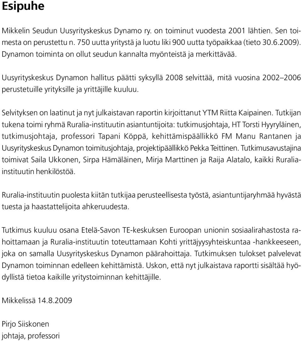 Uusyrityskeskus Dynamon hallitus päätti syksyllä 2008 selvittää, mitä vuosina 2002 2006 perustetuille yrityksille ja yrittäjille kuuluu.