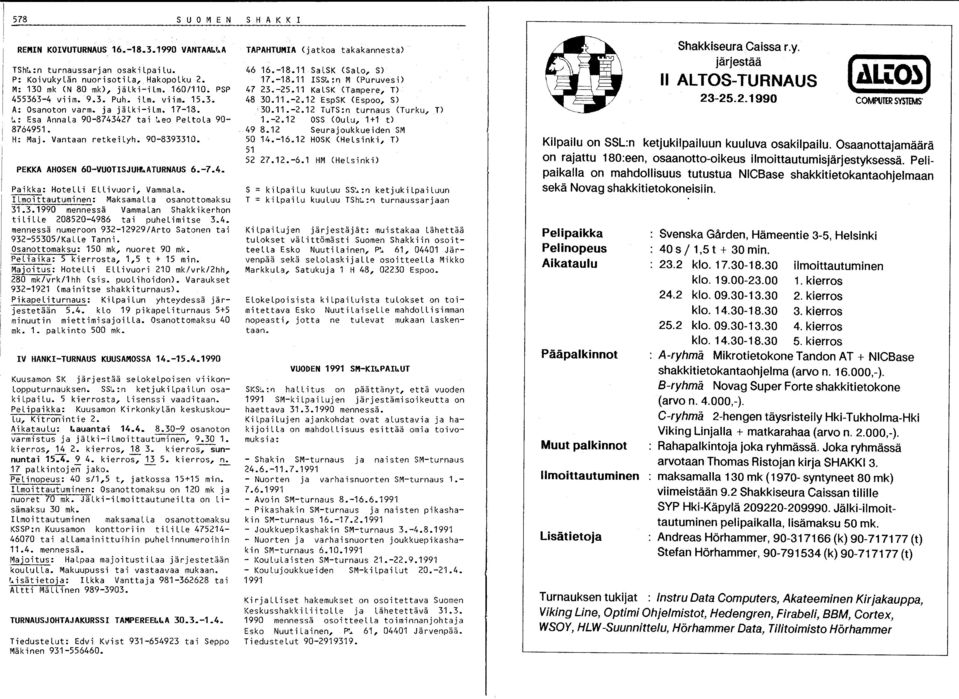 PEKKA AHOSEN 60-VUOTISJU~ATURNAUS 6.-7.4. Paikka: HoteLLi ELLivuori, VammaLa. ~tautuminen: MaksamaLLa osanottomaksu 31.3.1990 mennessä VammaLan Shakkikerhon tilille 208520-4986 tai puhelimitse 3.4. mennessä numeroon 932-12929/Arto Satonen tai 932-55305/KaLLe Tanni.