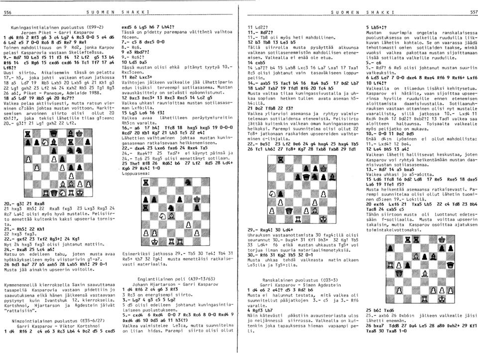 f2 gs 13 b4 Rf6 14 es Rg6 1S exd6 exd6 16 Te1 Tf7 17 a4 t.f8!? Uusi siirto. Aikaisemmin tässä on pelattu 17.