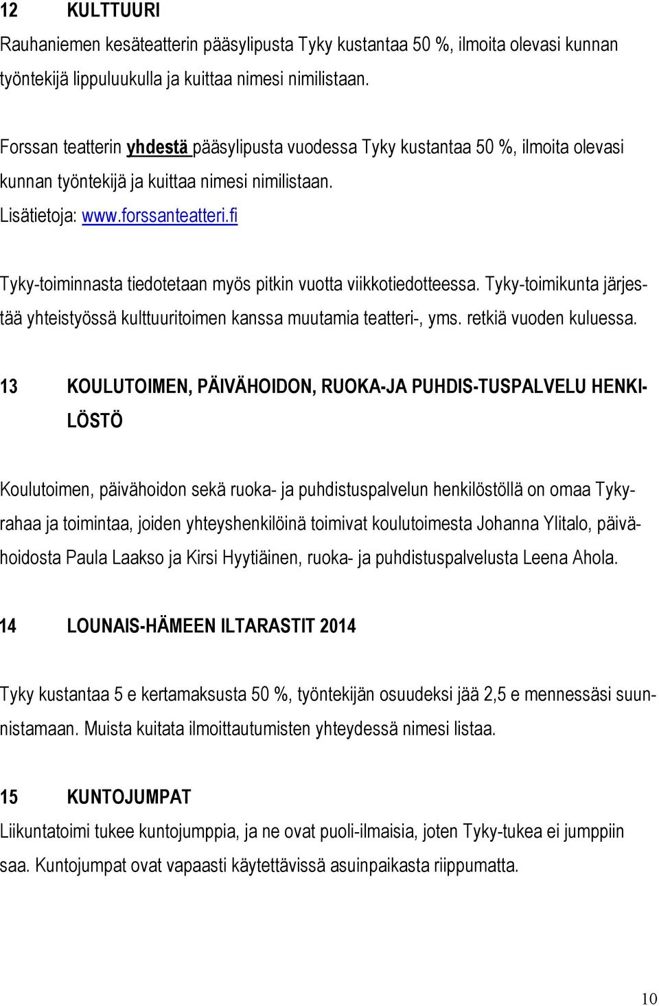 fi Tyky-toiminnasta tiedotetaan myös pitkin vuotta viikkotiedotteessa. Tyky-toimikunta järjestää yhteistyössä kulttuuritoimen kanssa muutamia teatteri-, yms. retkiä vuoden kuluessa.