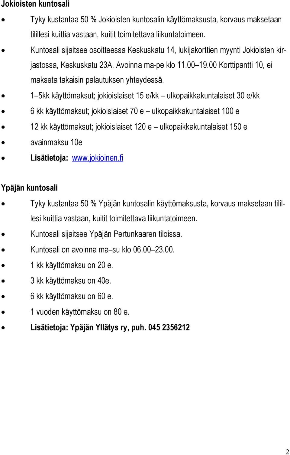 1 5kk käyttömaksut; jokioislaiset 15 e/kk ulkopaikkakuntalaiset 30 e/kk 6 kk käyttömaksut; jokioislaiset 70 e ulkopaikkakuntalaiset 100 e 12 kk käyttömaksut; jokioislaiset 120 e ulkopaikkakuntalaiset