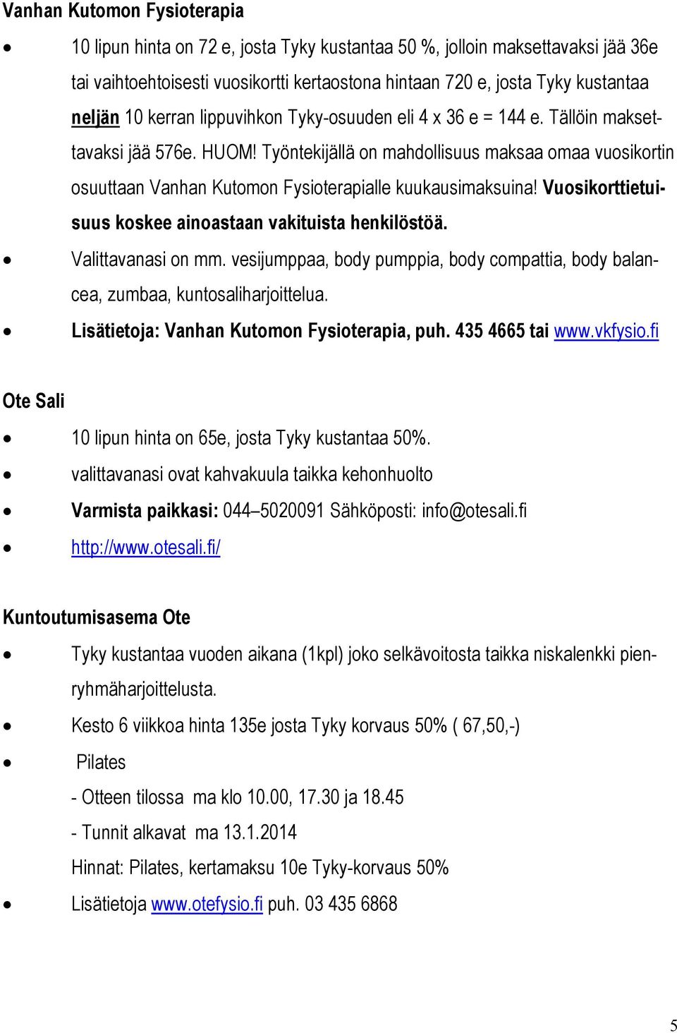 Työntekijällä on mahdollisuus maksaa omaa vuosikortin osuuttaan Vanhan Kutomon Fysioterapialle kuukausimaksuina! Vuosikorttietuisuus koskee ainoastaan vakituista henkilöstöä. Valittavanasi on mm.