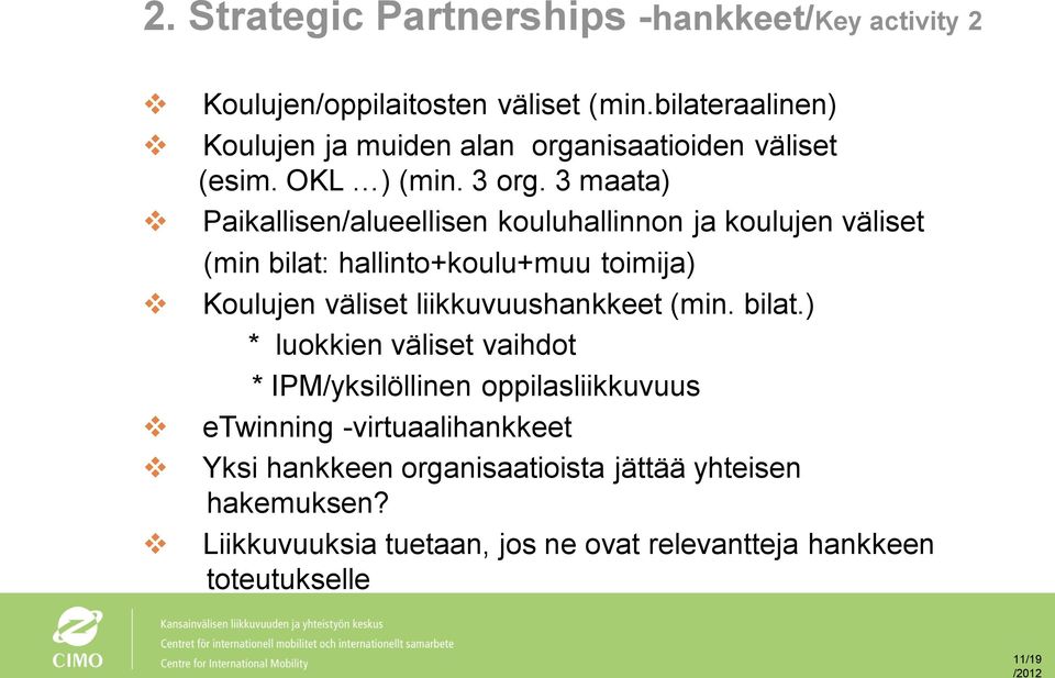 3 maata) Paikallisen/alueellisen kouluhallinnon ja koulujen väliset (min bilat: hallinto+koulu+muu toimija) Koulujen väliset