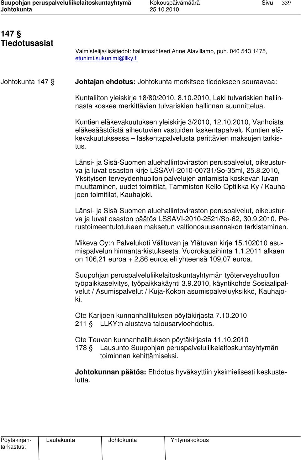 8.10.2010, Laki tulvariskien hallinnasta koskee merkittävien tulvariskien hallinnan suunnittelua. Kuntien eläkevakuutuksen yleiskirje 3/2010, 12.10.2010, Vanhoista eläkesäästöistä aiheutuvien vastuiden laskentapalvelu Kuntien eläkevakuutuksessa laskentapalvelusta perittävien maksujen tarkistus.