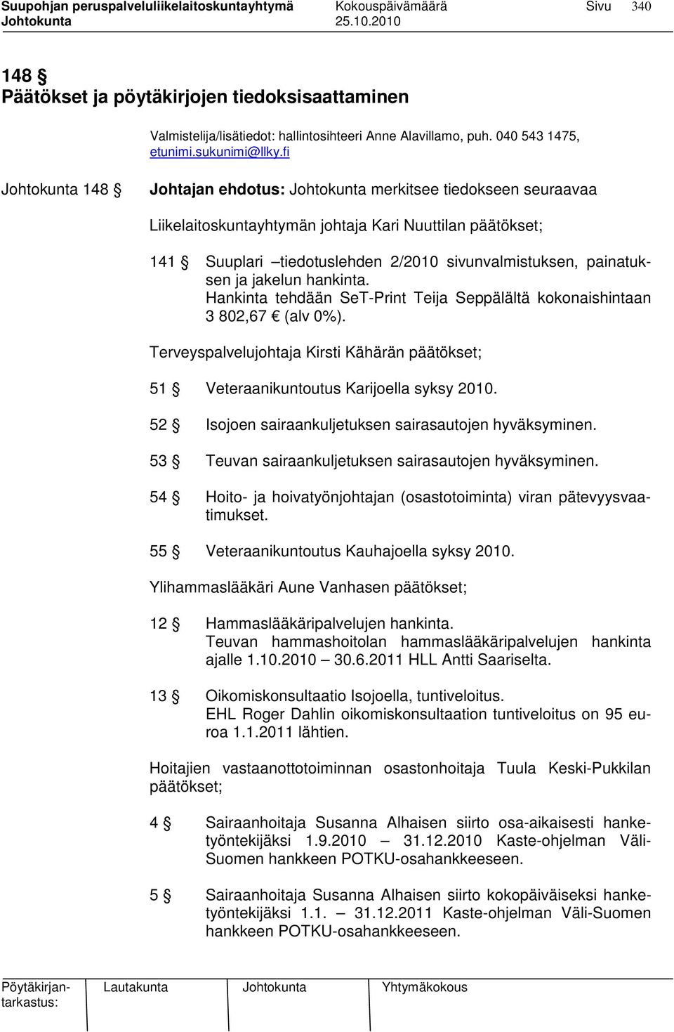 painatuksen ja jakelun hankinta. Hankinta tehdään SeT-Print Teija Seppälältä kokonaishintaan 3 802,67 (alv 0%).