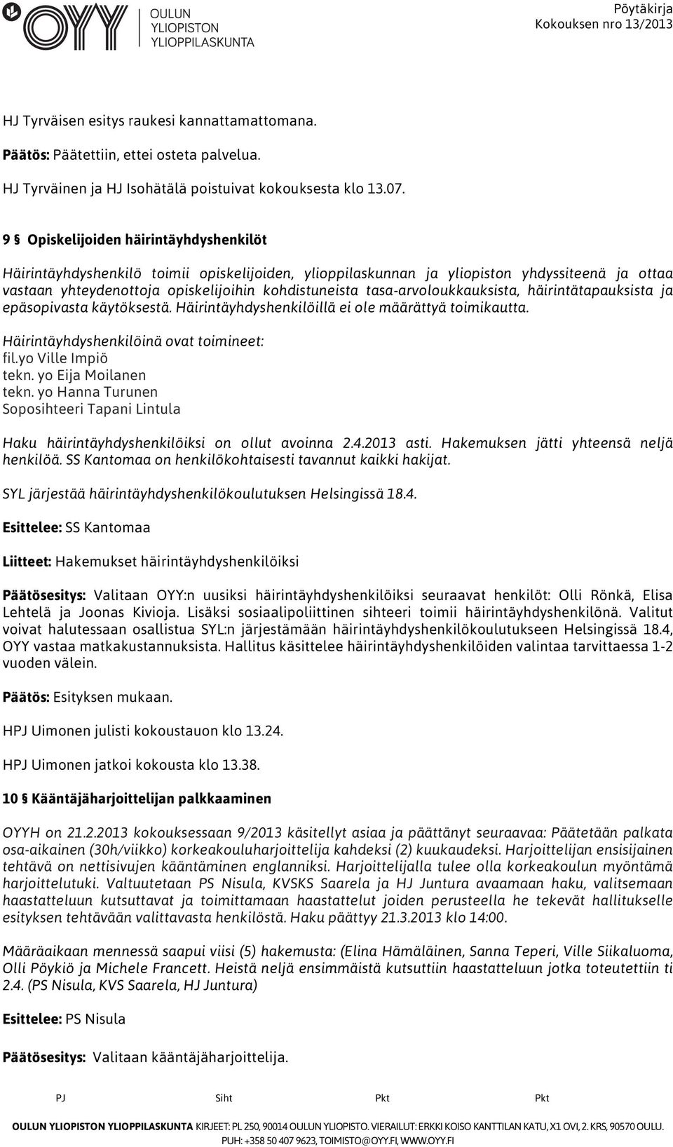 tasa-arvoloukkauksista, häirintätapauksista ja epäsopivasta käytöksestä. Häirintäyhdyshenkilöillä ei ole määrättyä toimikautta. Häirintäyhdyshenkilöinä ovat toimineet: fil.yo Ville Impiö tekn.