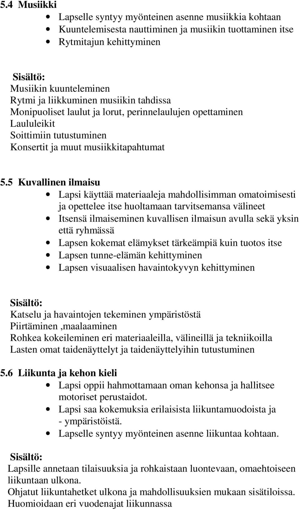 5 Kuvallinen ilmaisu Lapsi käyttää materiaaleja mahdollisimman omatoimisesti ja opettelee itse huoltamaan tarvitsemansa välineet Itsensä ilmaiseminen kuvallisen ilmaisun avulla sekä yksin että