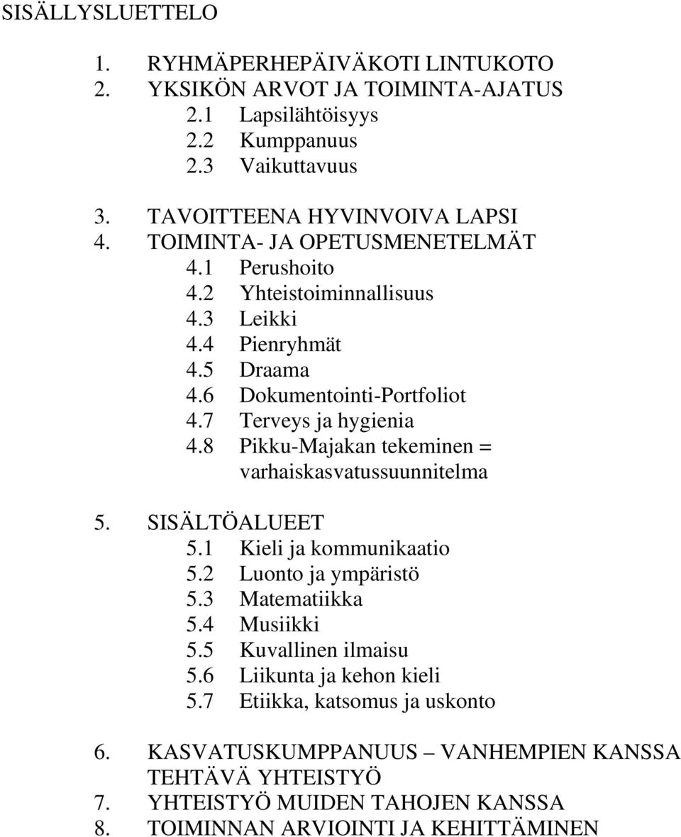 8 Pikku-Majakan tekeminen = varhaiskasvatussuunnitelma 5. SISÄLTÖALUEET 5.1 Kieli ja kommunikaatio 5.2 Luonto ja ympäristö 5.3 Matematiikka 5.4 Musiikki 5.