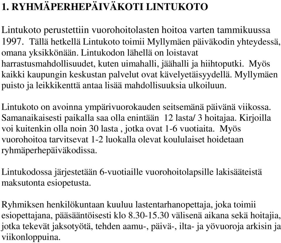 Myllymäen puisto ja leikkikenttä antaa lisää mahdollisuuksia ulkoiluun. Lintukoto on avoinna ympärivuorokauden seitsemänä päivänä viikossa.